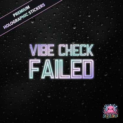 Premium holographic sticker with the phrase “VIBE CHECK FAILED” in bold, pastel-shifting text on a black background with water droplets.