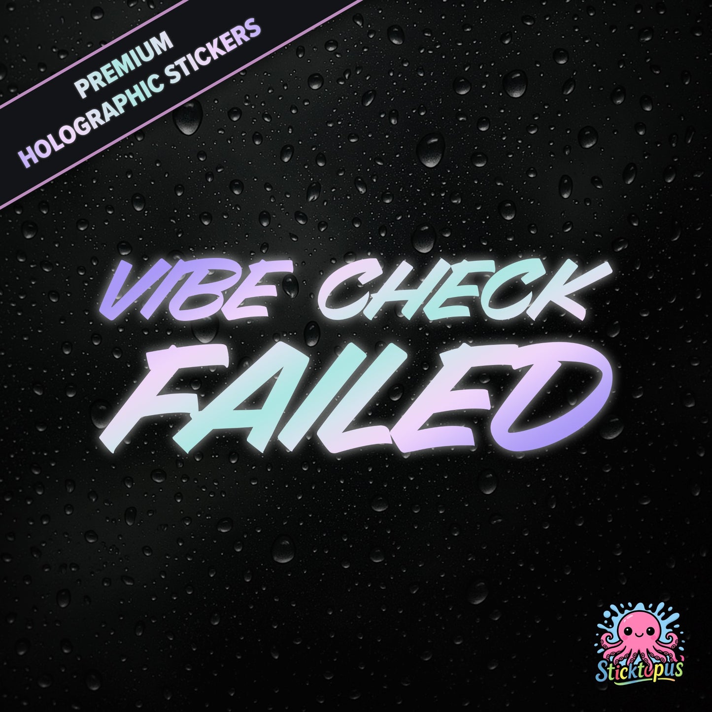 Premium holographic sticker with the phrase “VIBE CHECK FAILED” in bold, pastel-shifting text on a black background with water droplets.