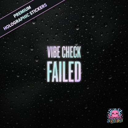 Premium holographic sticker with the phrase “VIBE CHECK FAILED” in bold, pastel-shifting text on a black background with water droplets.