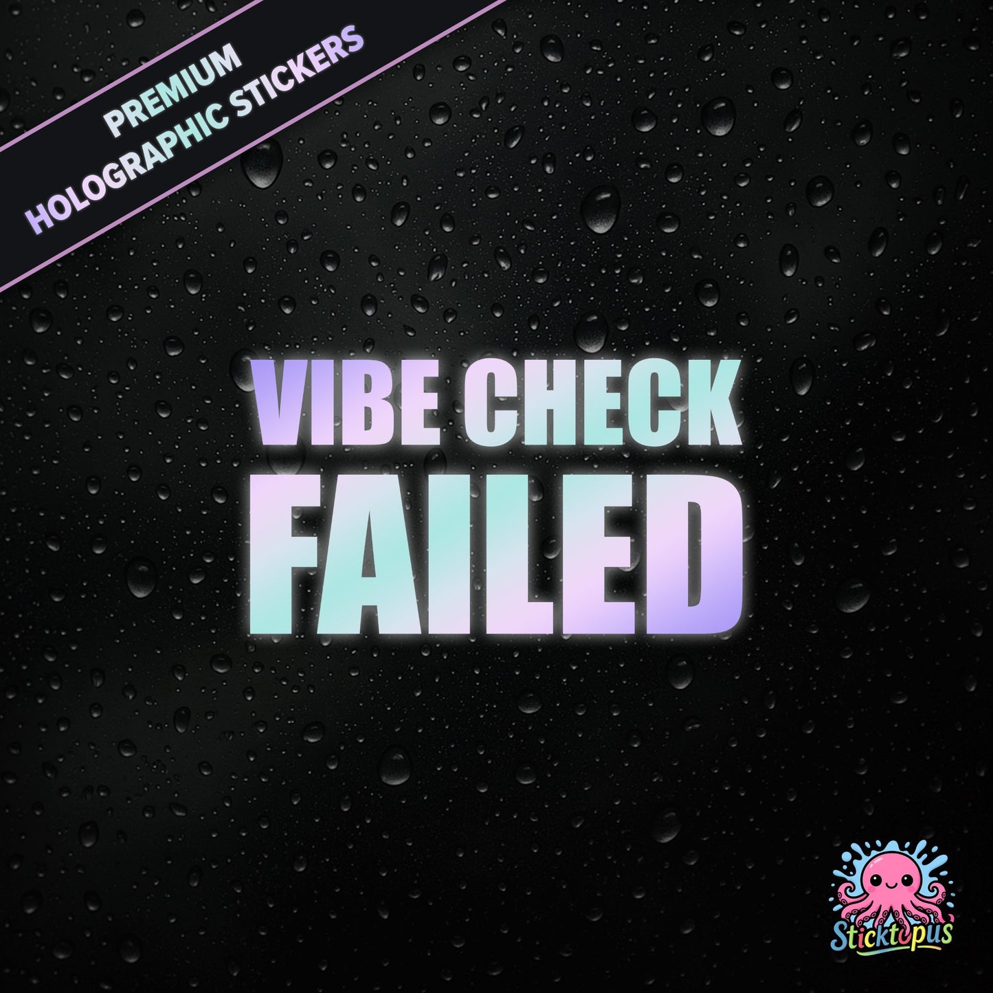 Premium holographic sticker with the phrase “VIBE CHECK FAILED” in bold, pastel-shifting text on a black background with water droplets.