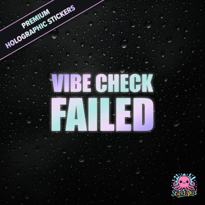 Premium holographic sticker with the phrase “VIBE CHECK FAILED” in bold, pastel-shifting text on a black background with water droplets.