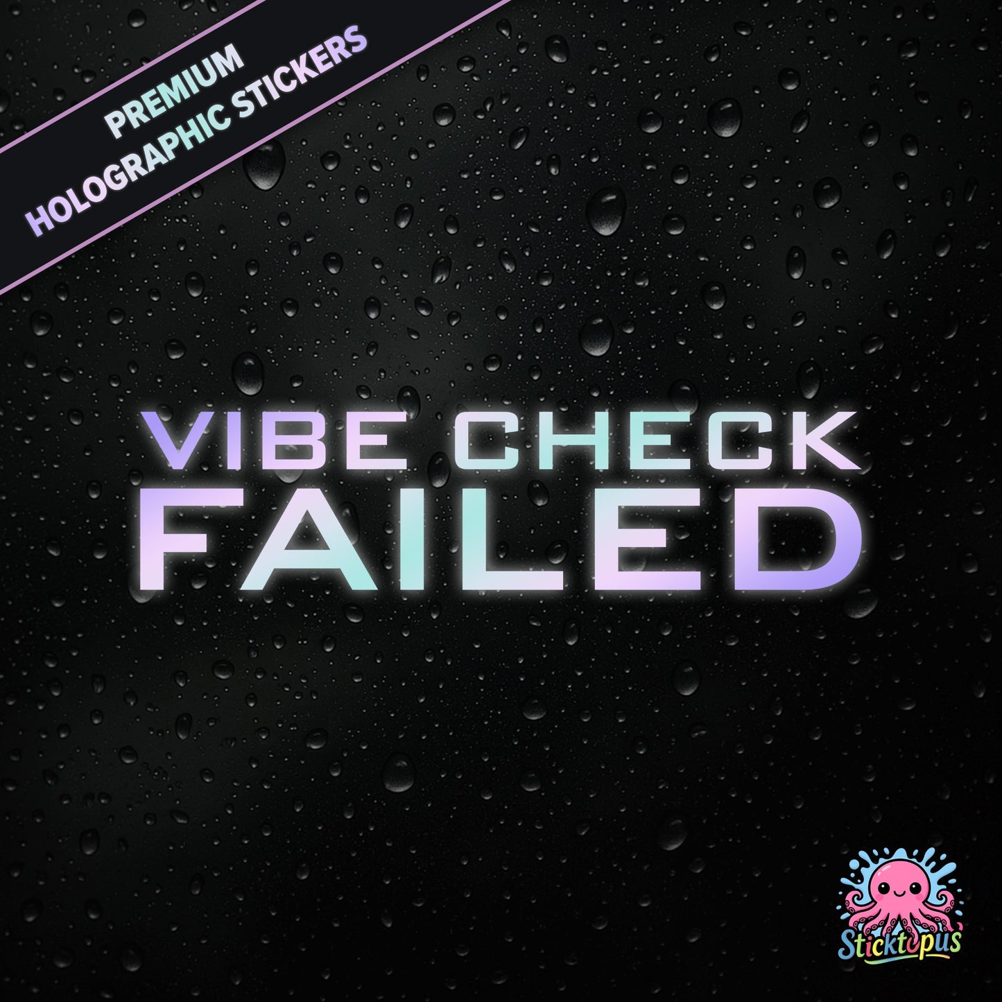Premium holographic sticker with the phrase “VIBE CHECK FAILED” in bold, pastel-shifting text on a black background with water droplets.