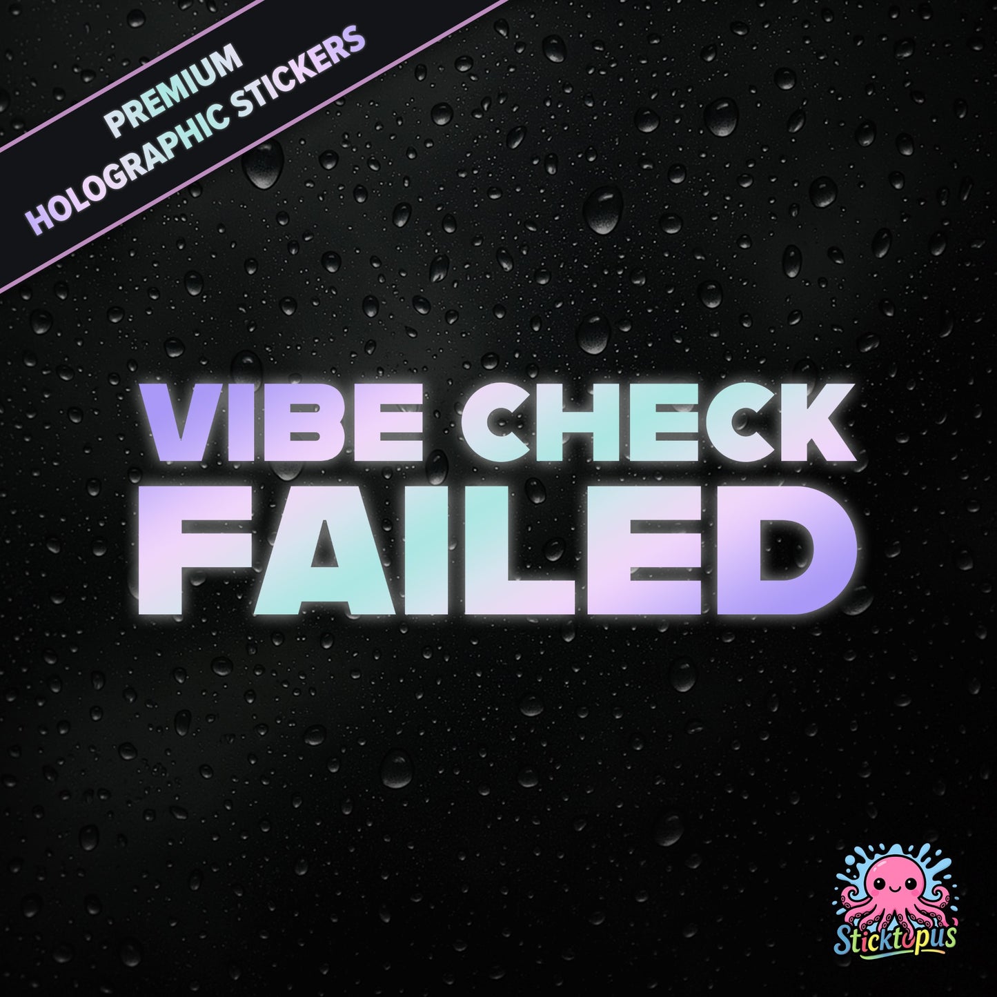 Premium holographic sticker with the phrase “VIBE CHECK FAILED” in bold, pastel-shifting text on a black background with water droplets.