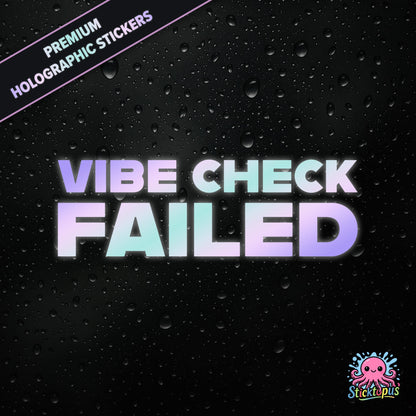 Premium holographic sticker with the phrase “VIBE CHECK FAILED” in bold, pastel-shifting text on a black background with water droplets.