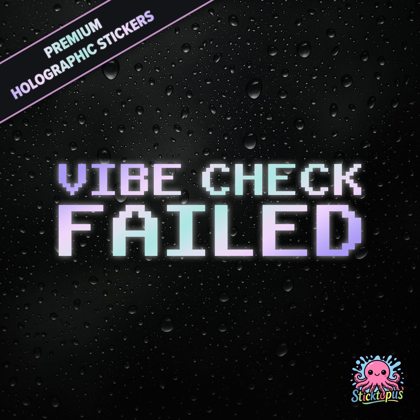 Premium holographic sticker with the phrase “VIBE CHECK FAILED” in bold, pastel-shifting text on a black background with water droplets.