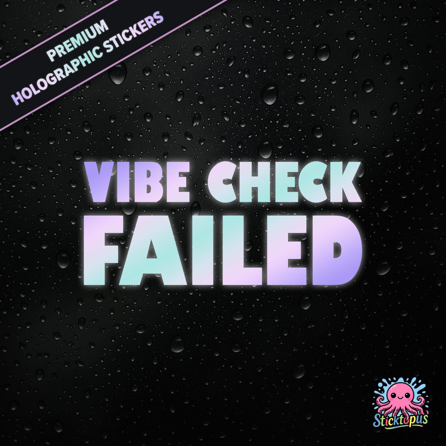 Premium holographic sticker with the phrase “VIBE CHECK FAILED” in bold, pastel-shifting text on a black background with water droplets.