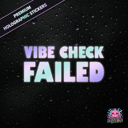 Premium holographic sticker with the phrase “VIBE CHECK FAILED” in bold, pastel-shifting text on a black background with water droplets.