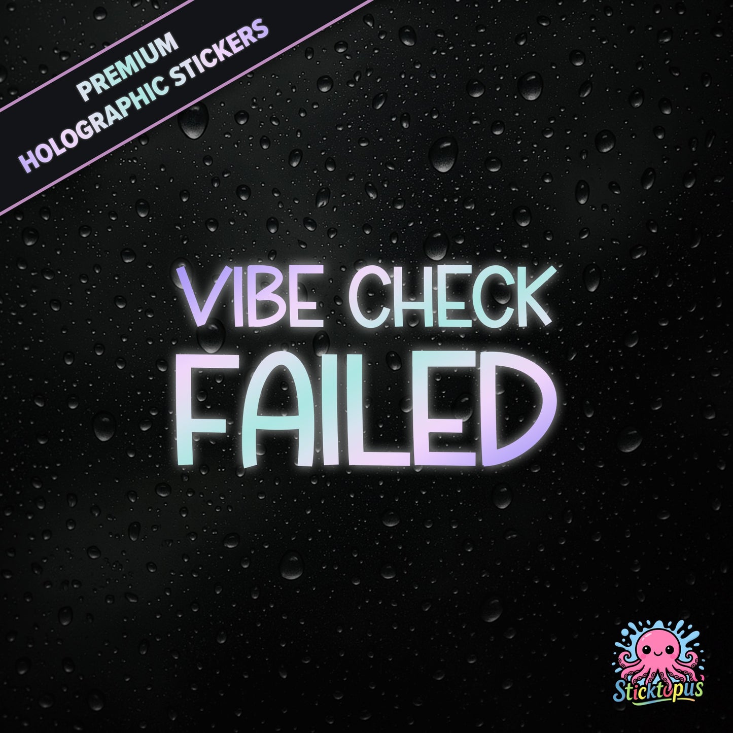 Premium holographic sticker with the phrase “VIBE CHECK FAILED” in bold, pastel-shifting text on a black background with water droplets.