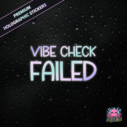 Premium holographic sticker with the phrase “VIBE CHECK FAILED” in bold, pastel-shifting text on a black background with water droplets.