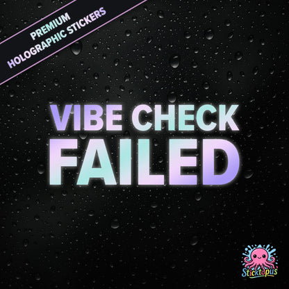 Premium holographic sticker with the phrase “VIBE CHECK FAILED” in bold, pastel-shifting text on a black background with water droplets.