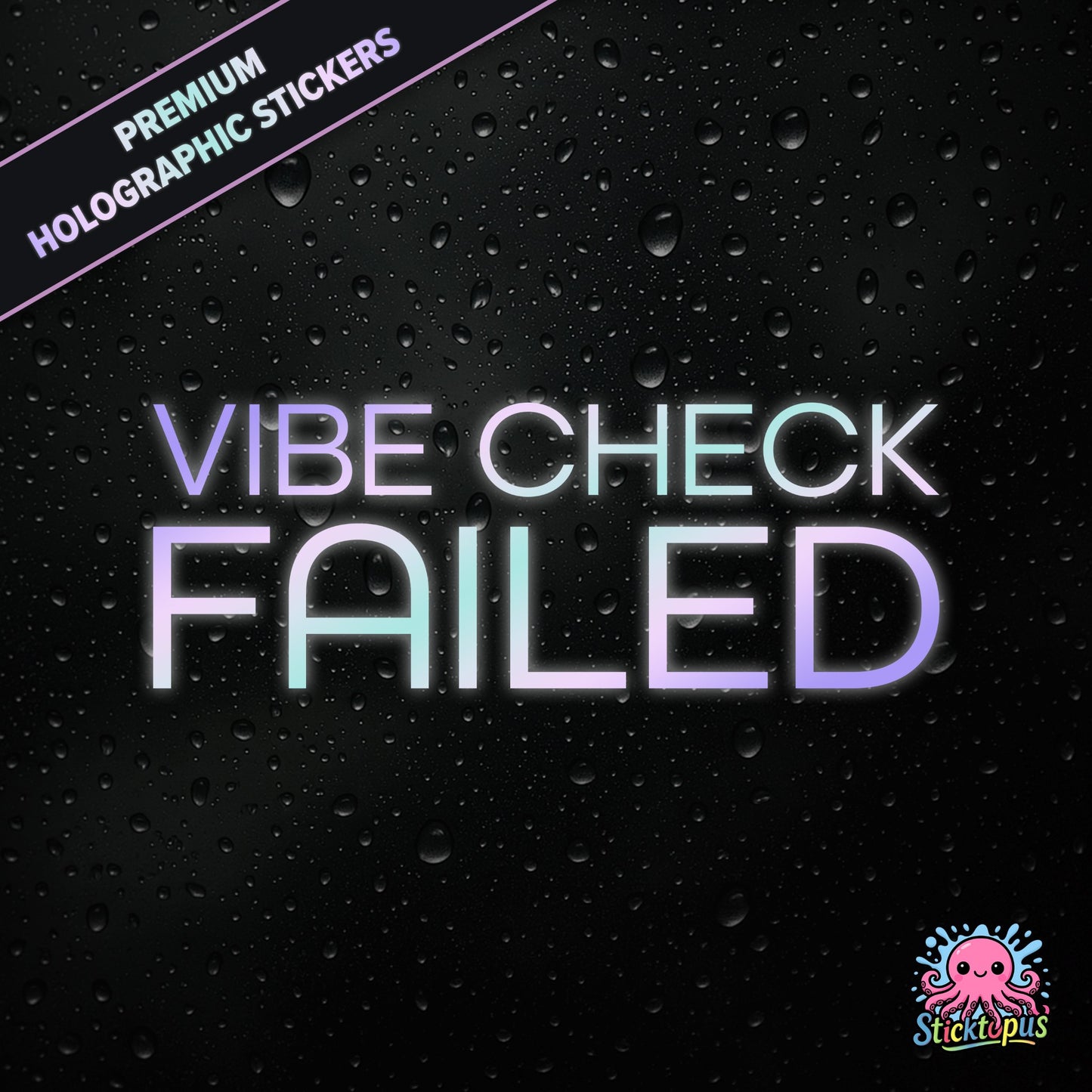 Premium holographic sticker with the phrase “VIBE CHECK FAILED” in bold, pastel-shifting text on a black background with water droplets.