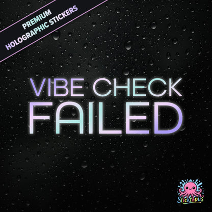 Premium holographic sticker with the phrase “VIBE CHECK FAILED” in bold, pastel-shifting text on a black background with water droplets.