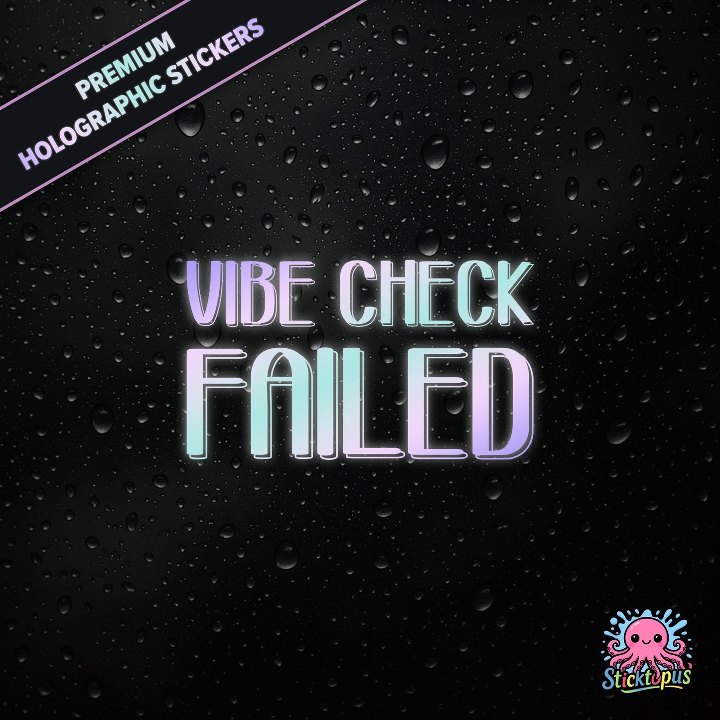Premium holographic sticker with the phrase “VIBE CHECK FAILED” in bold, pastel-shifting text on a black background with water droplets.