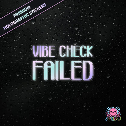 Premium holographic sticker with the phrase “VIBE CHECK FAILED” in bold, pastel-shifting text on a black background with water droplets.