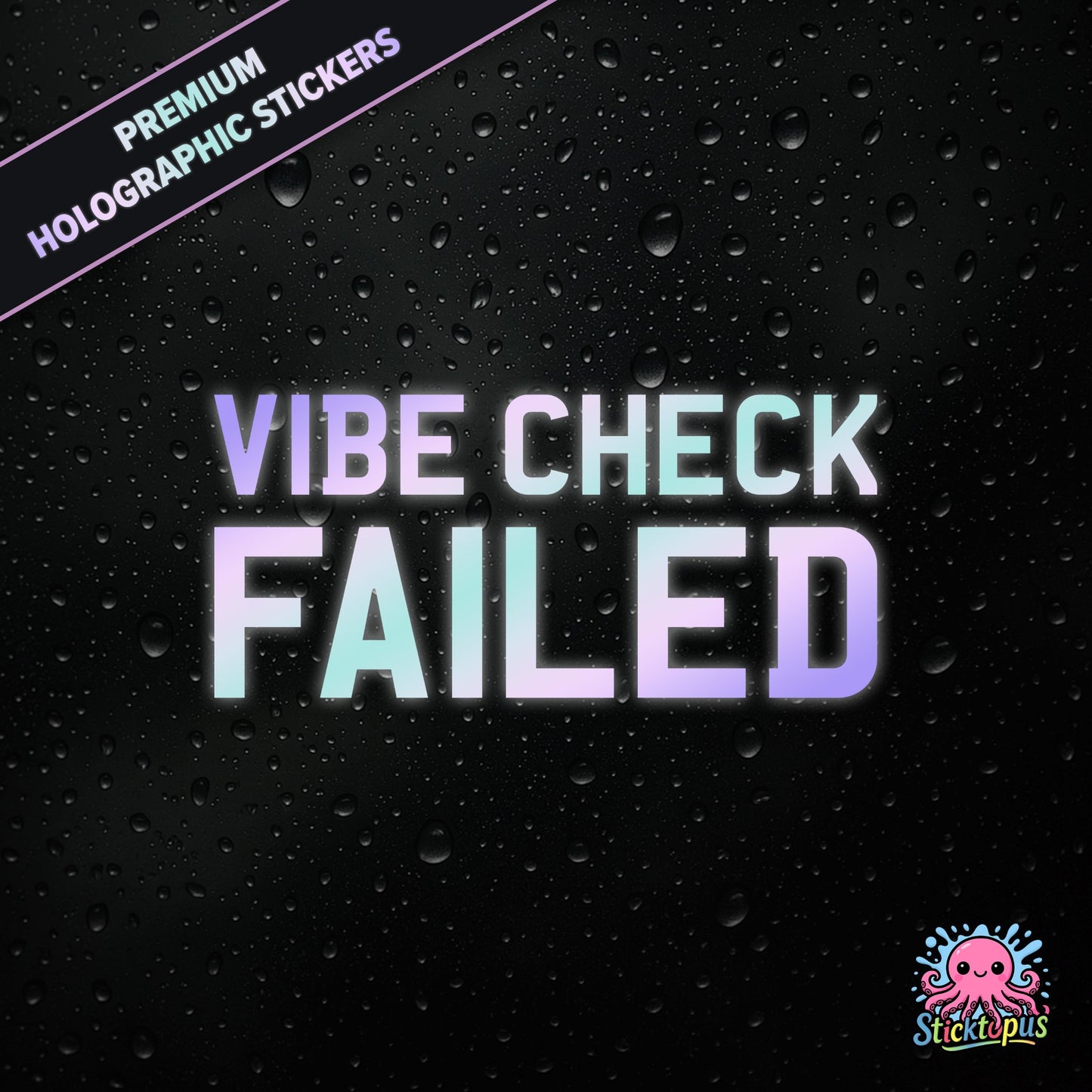 Premium holographic sticker with the phrase “VIBE CHECK FAILED” in bold, pastel-shifting text on a black background with water droplets.