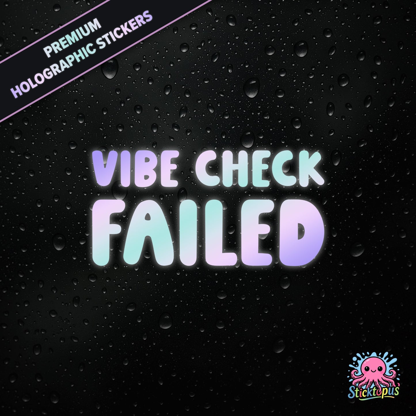 Premium holographic sticker with the phrase “VIBE CHECK FAILED” in bold, pastel-shifting text on a black background with water droplets.