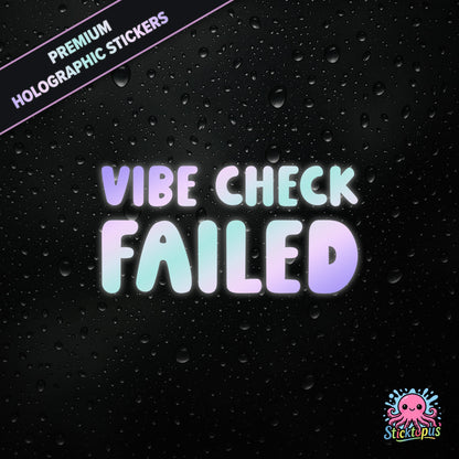 Premium holographic sticker with the phrase “VIBE CHECK FAILED” in bold, pastel-shifting text on a black background with water droplets.
