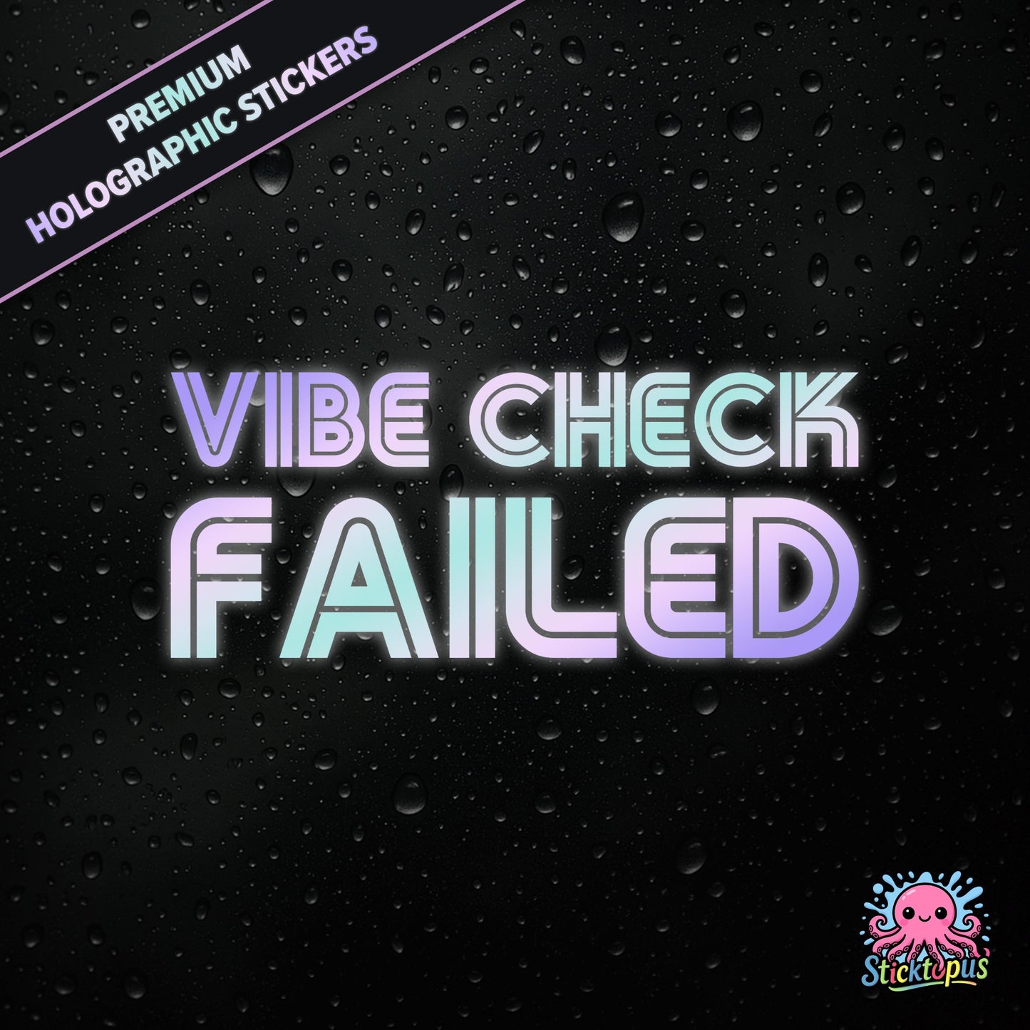 Premium holographic sticker with the phrase “VIBE CHECK FAILED” in bold, pastel-shifting text on a black background with water droplets.