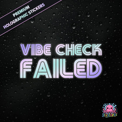 Premium holographic sticker with the phrase “VIBE CHECK FAILED” in bold, pastel-shifting text on a black background with water droplets.