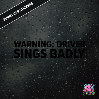Warning: Driver Sings Badly — musical warning sticker in black text, dry self-deprecation.