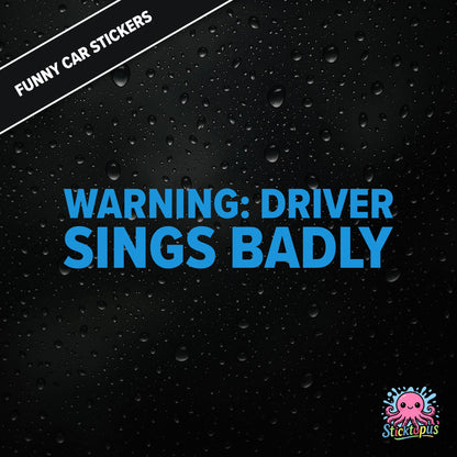 Warning: Driver Sings Badly — musical warning sticker in blue text, dry self-deprecation.