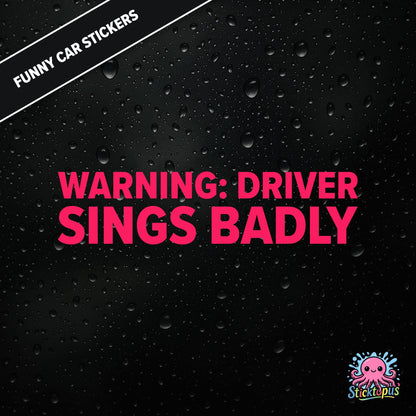 Warning: Driver Sings Badly — musical warning sticker in pink text, dry self-deprecation.