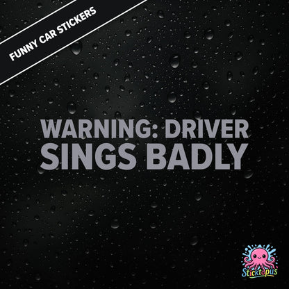 Warning: Driver Sings Badly — musical warning sticker in silver text, dry self-deprecation.