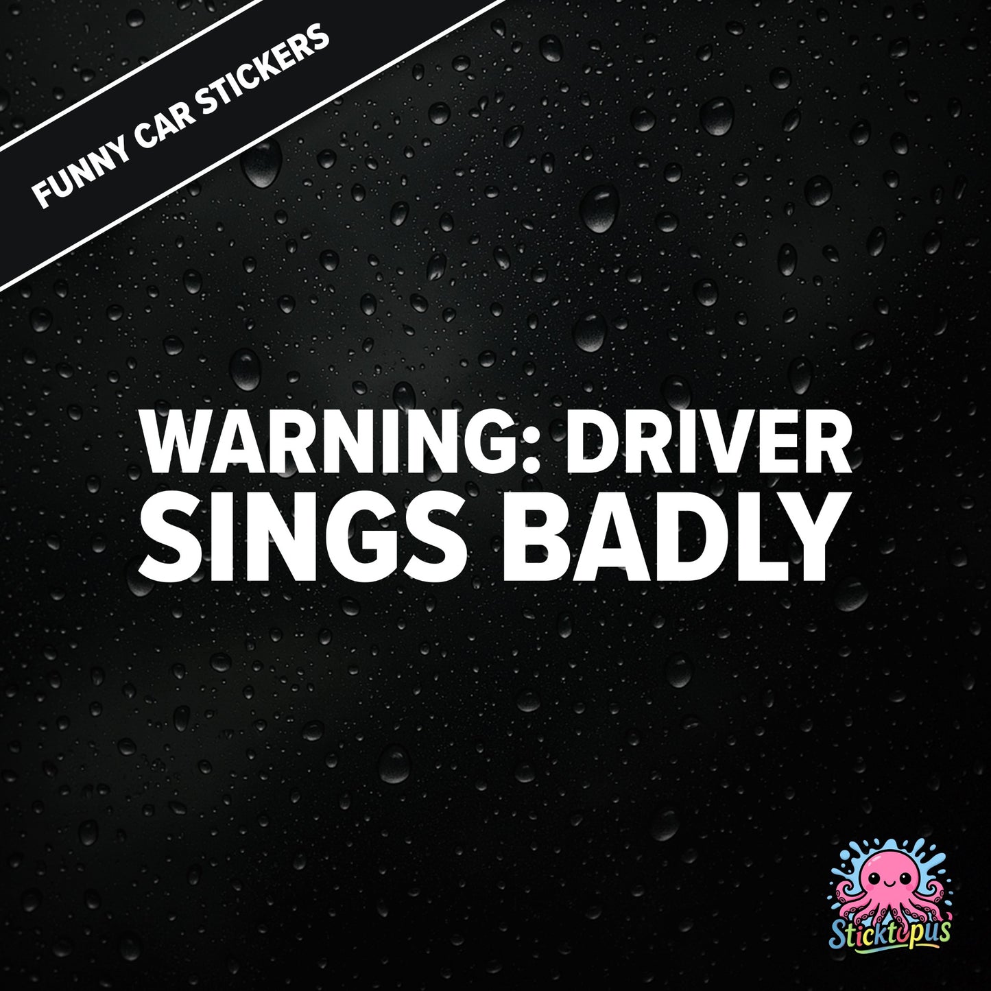 Warning: Driver Sings Badly — musical warning sticker in white text, dry self-deprecation.