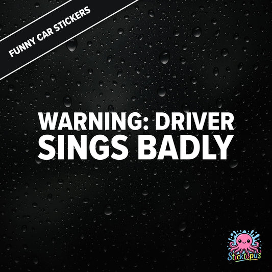 Warning: Driver Sings Badly — musical warning sticker in white text, dry self-deprecation.