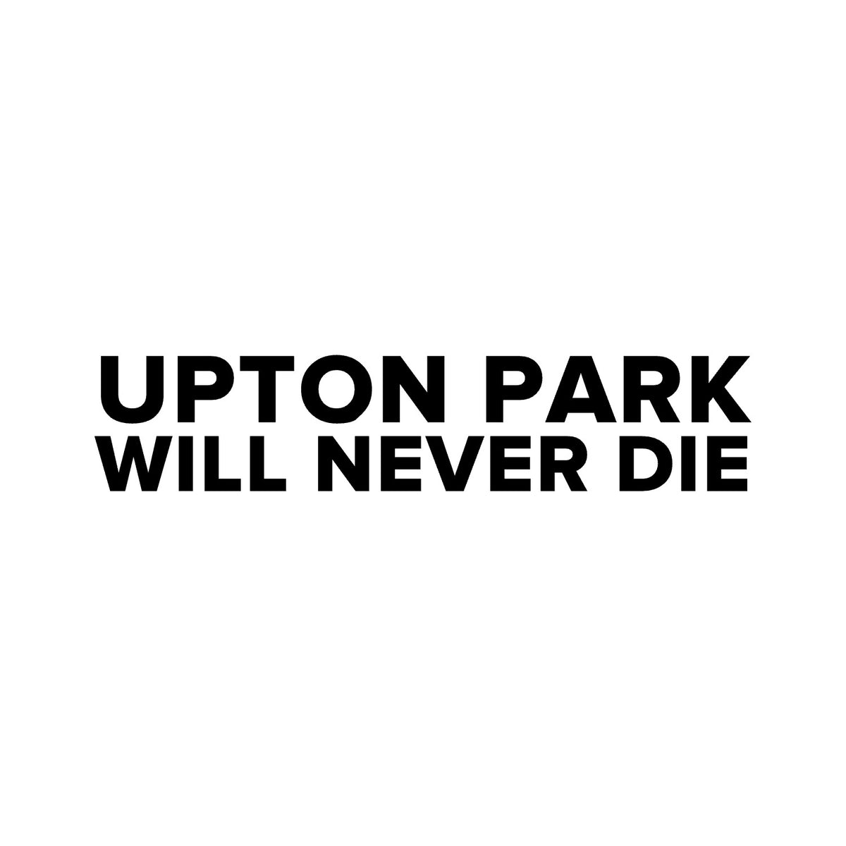 West Ham – UPTON PARK WILL NEVER DIE Sticker – Car Window Decal – black sticker design on white background