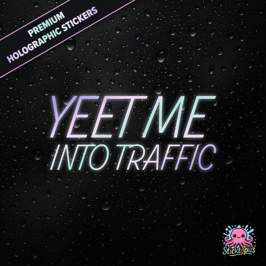 Premium holographic sticker with the phrase “YEET ME INTO TRAFFIC” in bold, pastel-shifting text on a black background with water droplets.