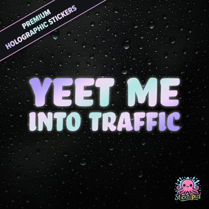 Premium holographic sticker with the phrase “YEET ME INTO TRAFFIC” in bold, pastel-shifting text on a black background with water droplets.