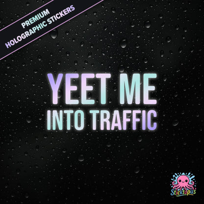Premium holographic sticker with the phrase “YEET ME INTO TRAFFIC” in bold, pastel-shifting text on a black background with water droplets.