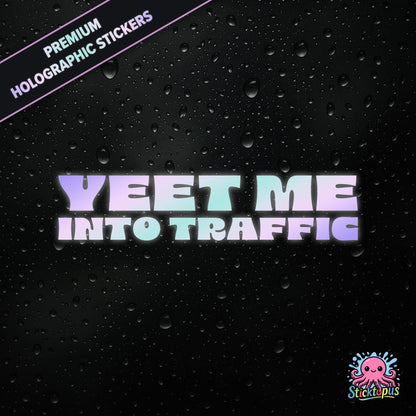 Premium holographic sticker with the phrase “YEET ME INTO TRAFFIC” in bold, pastel-shifting text on a black background with water droplets.