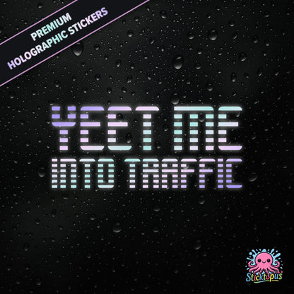 Premium holographic sticker with the phrase “YEET ME INTO TRAFFIC” in bold, pastel-shifting text on a black background with water droplets.
