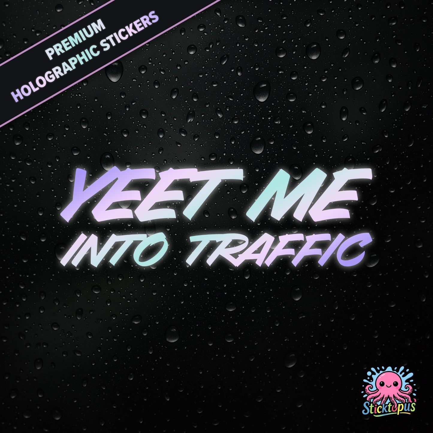 Premium holographic sticker with the phrase “YEET ME INTO TRAFFIC” in bold, pastel-shifting text on a black background with water droplets.