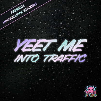 Premium holographic sticker with the phrase “YEET ME INTO TRAFFIC” in bold, pastel-shifting text on a black background with water droplets.