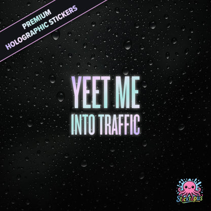Premium holographic sticker with the phrase “YEET ME INTO TRAFFIC” in bold, pastel-shifting text on a black background with water droplets.