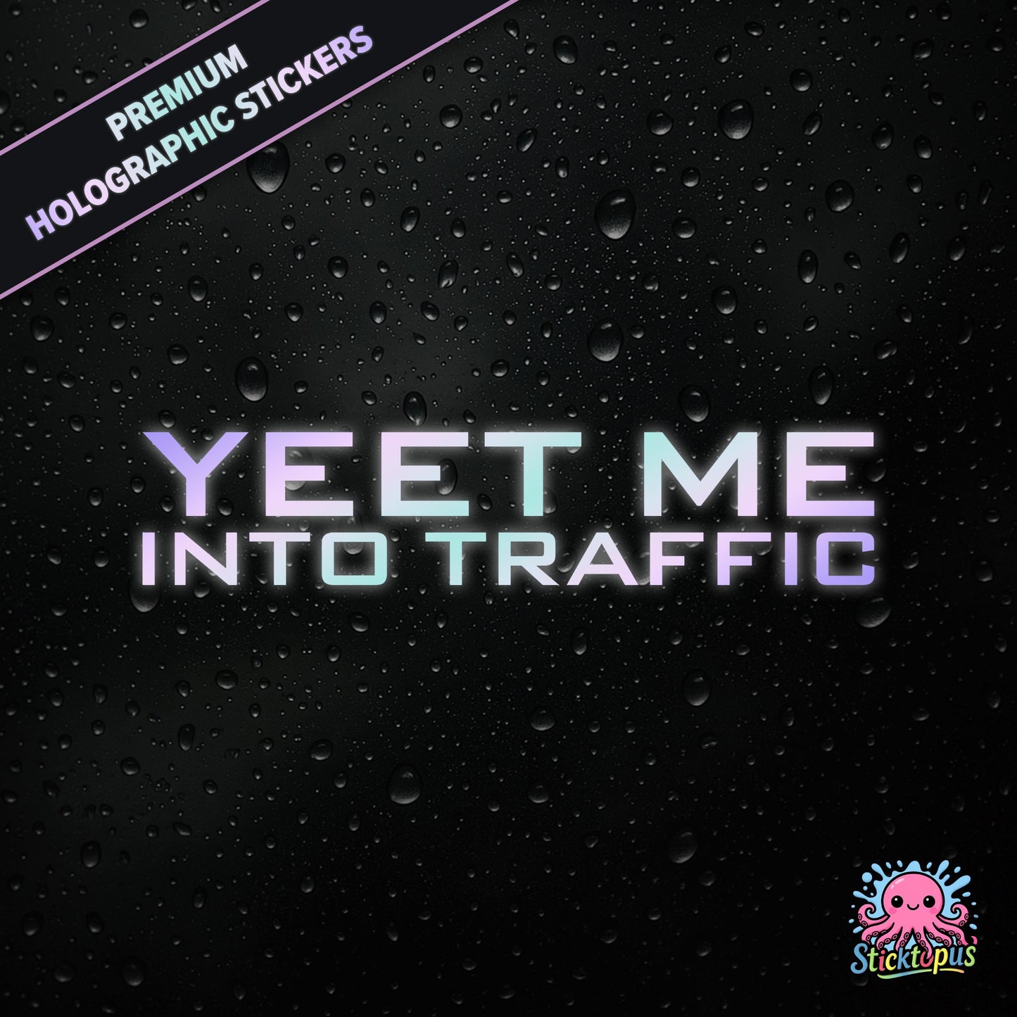 Premium holographic sticker with the phrase “YEET ME INTO TRAFFIC” in bold, pastel-shifting text on a black background with water droplets.