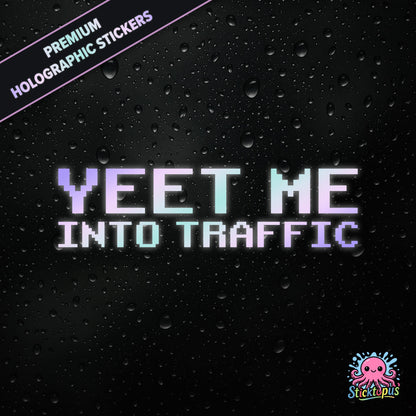 Premium holographic sticker with the phrase “YEET ME INTO TRAFFIC” in bold, pastel-shifting text on a black background with water droplets.