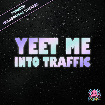 Premium holographic sticker with the phrase “YEET ME INTO TRAFFIC” in bold, pastel-shifting text on a black background with water droplets.