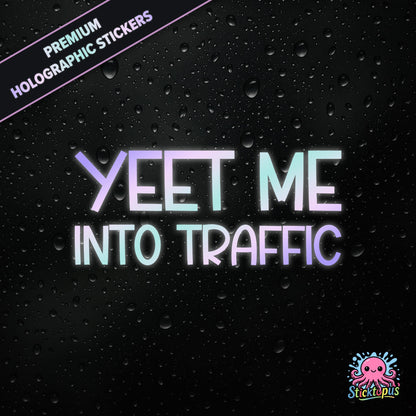 Premium holographic sticker with the phrase “YEET ME INTO TRAFFIC” in bold, pastel-shifting text on a black background with water droplets.