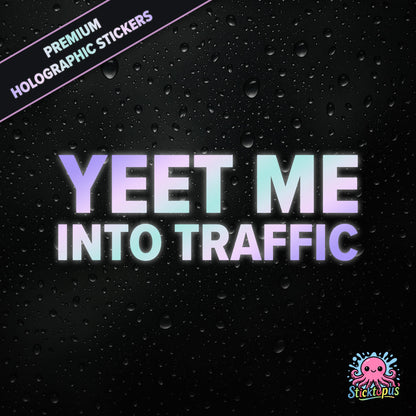 Premium holographic sticker with the phrase “YEET ME INTO TRAFFIC” in bold, pastel-shifting text on a black background with water droplets.