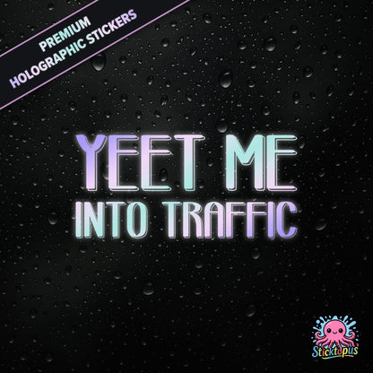 Premium holographic sticker with the phrase “YEET ME INTO TRAFFIC” in bold, pastel-shifting text on a black background with water droplets.