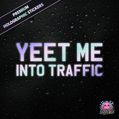 Premium holographic sticker with the phrase “YEET ME INTO TRAFFIC” in bold, pastel-shifting text on a black background with water droplets.