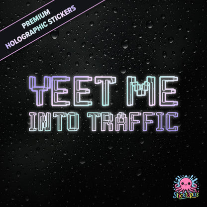 Premium holographic sticker with the phrase “YEET ME INTO TRAFFIC” in bold, pastel-shifting text on a black background with water droplets.