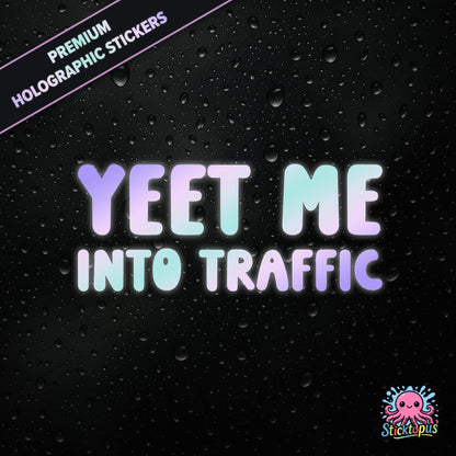 Premium holographic sticker with the phrase “YEET ME INTO TRAFFIC” in bold, pastel-shifting text on a black background with water droplets.