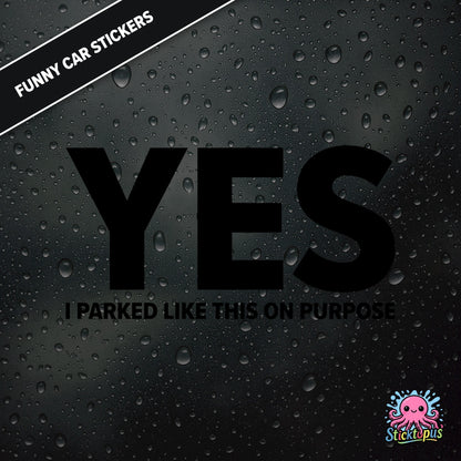 Yes I Parked Like This On Purpose — intentional parking sticker in black text, dry and smug.