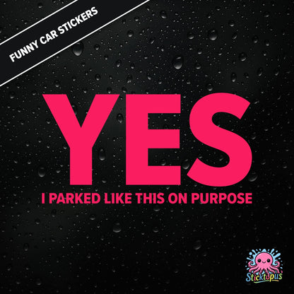 Yes I Parked Like This On Purpose — intentional parking sticker in pink text, dry and smug.