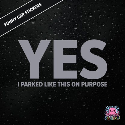 Yes I Parked Like This On Purpose — intentional parking sticker in silver text, dry and smug.